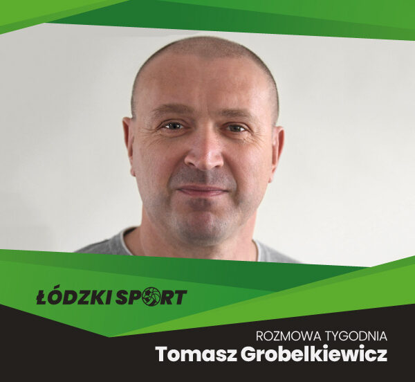 Rozmowa Tygodnia ŁS – Tomasz Grobelkiewicz, TME ŁKH Łódź